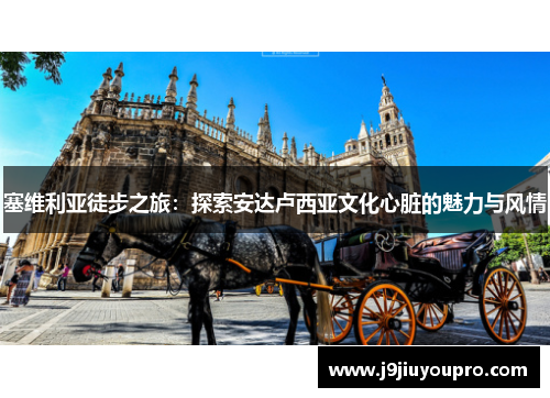 塞维利亚徒步之旅：探索安达卢西亚文化心脏的魅力与风情