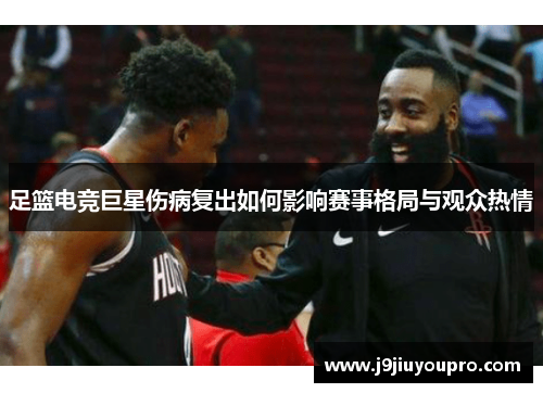 足篮电竞巨星伤病复出如何影响赛事格局与观众热情