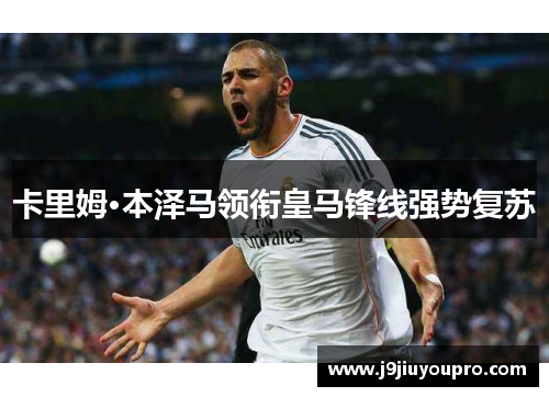 卡里姆·本泽马领衔皇马锋线强势复苏
