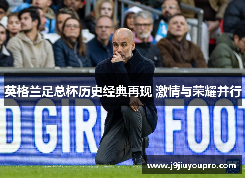英格兰足总杯历史经典再现 激情与荣耀并行