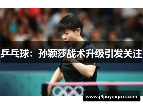 乒乓球：孙颖莎战术升级引发关注