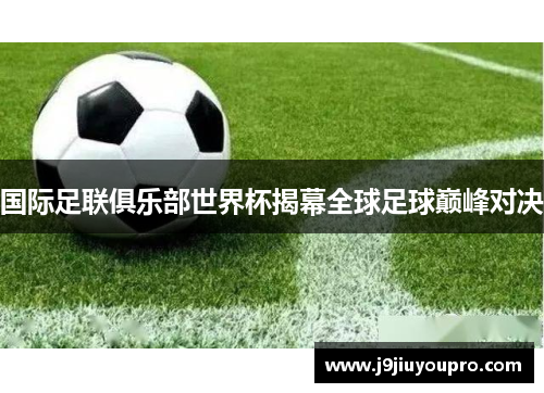 国际足联俱乐部世界杯揭幕全球足球巅峰对决