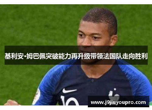基利安·姆巴佩突破能力再升级带领法国队走向胜利