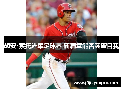 胡安·索托进军足球界 新篇章能否突破自我