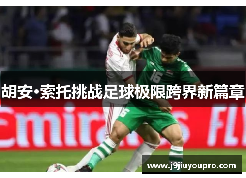 胡安·索托挑战足球极限跨界新篇章