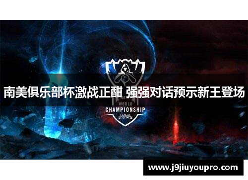 南美俱乐部杯激战正酣 强强对话预示新王登场