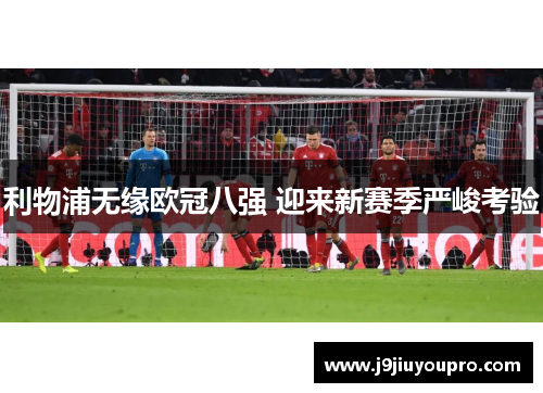 利物浦无缘欧冠八强 迎来新赛季严峻考验