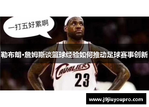 勒布朗·詹姆斯谈篮球经验如何推动足球赛事创新