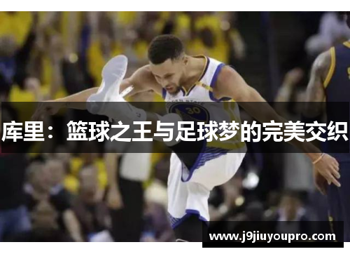 库里：篮球之王与足球梦的完美交织